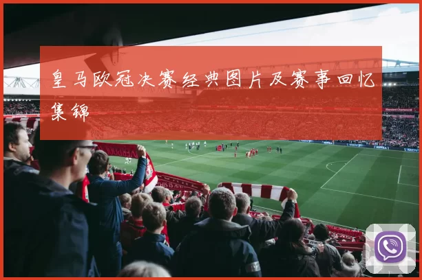皇马欧冠决赛经典图片及赛事回忆集锦