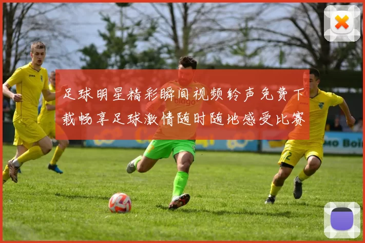 足球明星精彩瞬间视频铃声免费下载畅享足球激情随时随地感受比赛热血