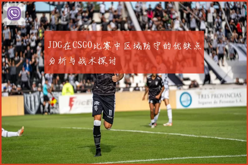 JDG在CSGO比赛中区域防守的优缺点分析与战术探讨