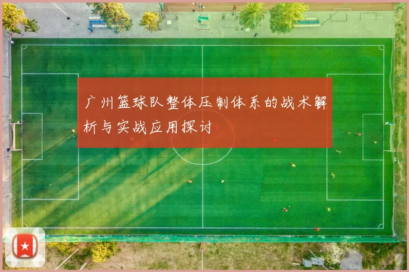 广州篮球队整体压制体系的战术解析与实战应用探讨