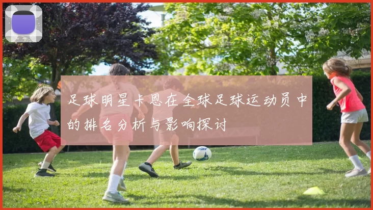 足球明星卡恩在全球足球运动员中的排名分析与影响探讨