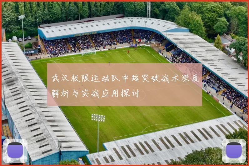武汉极限运动队中路突破战术深度解析与实战应用探讨