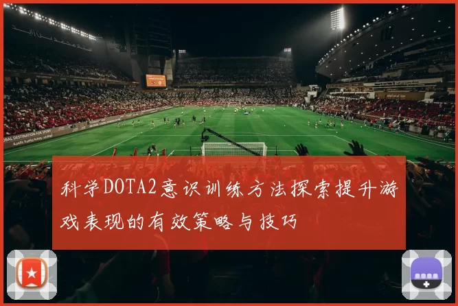 科学DOTA2意识训练方法探索提升游戏表现的有效策略与技巧