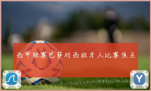 西甲联赛巴萨对西班牙人比赛焦点