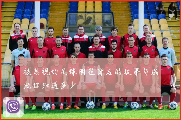 被忽视的足球明星背后的故事与成就你知道多少
