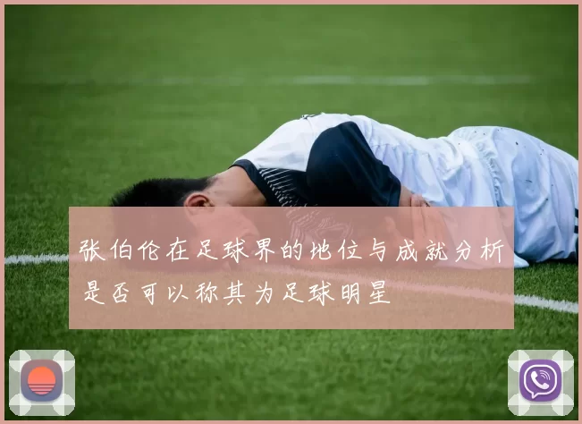 张伯伦在足球界的地位与成就分析是否可以称其为足球明星
