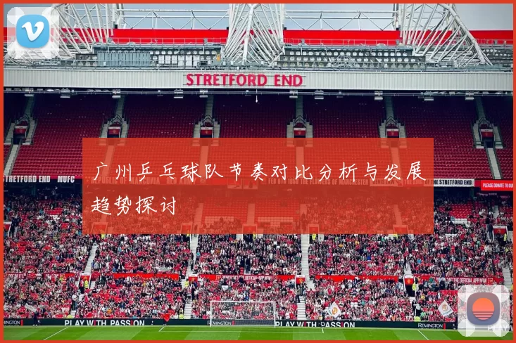 广州乒乓球队节奏对比分析与发展趋势探讨