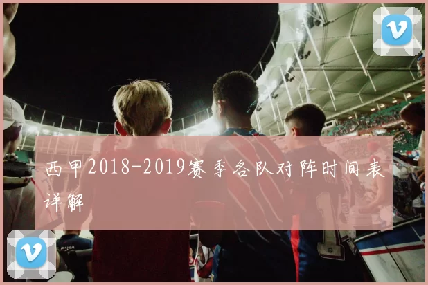 西甲2018-2019赛季各队对阵时间表详解