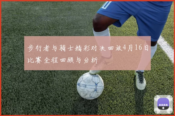 步行者与骑士精彩对决回放4月16日比赛全程回顾与分析